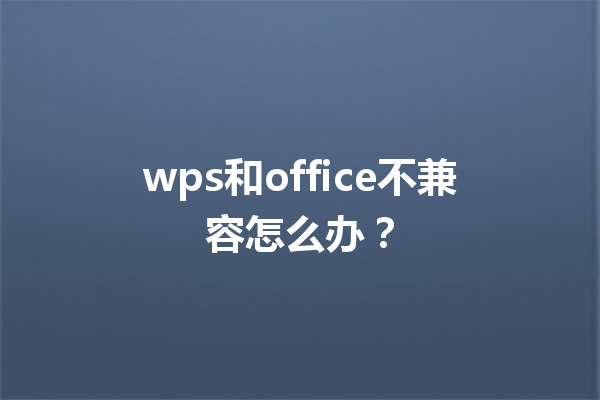 wps和office不兼容怎么办？ 三