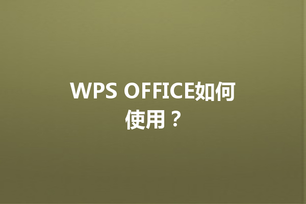 WPS OFFICE如何使用？ 三