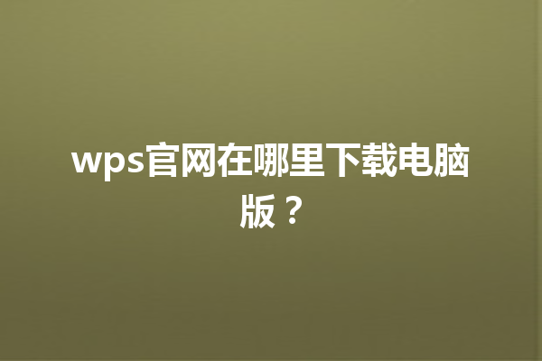 wps官网在哪里下载电脑版？ 三