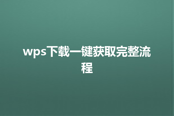 wps下载一键获取完整流程 三