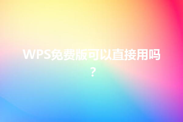WPS免费版可以直接用吗？ 三