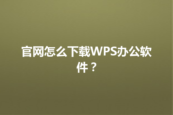 官网怎么下载WPS办公软件？ 三