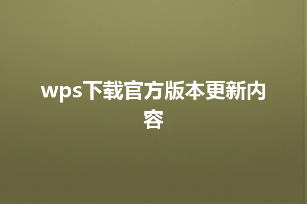 wps下载官方版本更新内容 6 wps下载官方版本更新内容 三