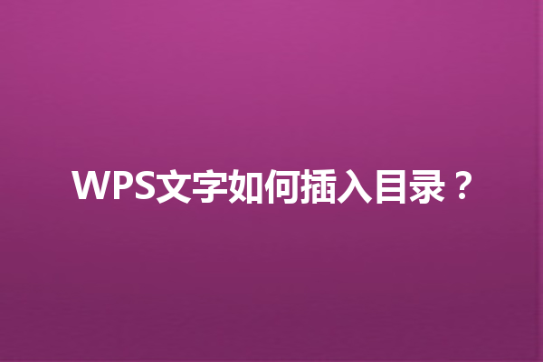 WPS文字如何插入目录？ 三