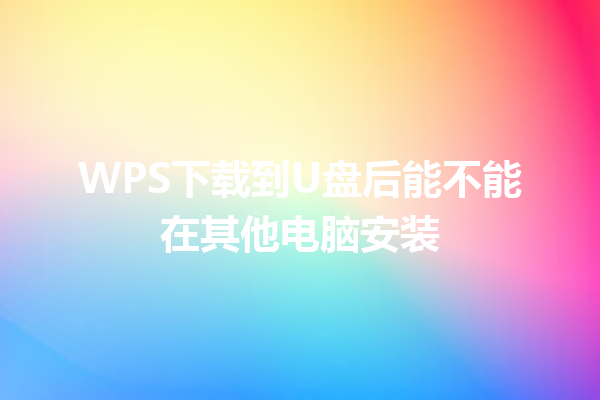WPS下载到U盘后能不能在其他电脑安装 三