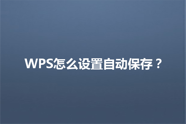WPS怎么设置自动保存？ 三