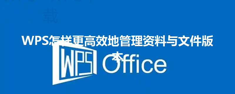 WPS怎样更高效地管理资料与文件版本 三