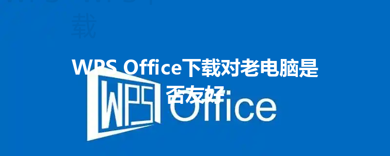 WPS Office下载对老电脑是否友好 三